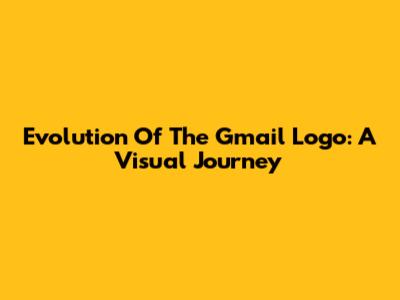 Evolution Of The Gmail Logo: A Visual Journey