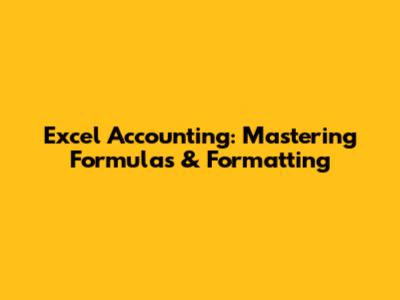 Excel Accounting: Mastering Formulas & Formatting