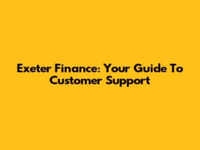 Exeter Finance: Your Guide To Customer Support