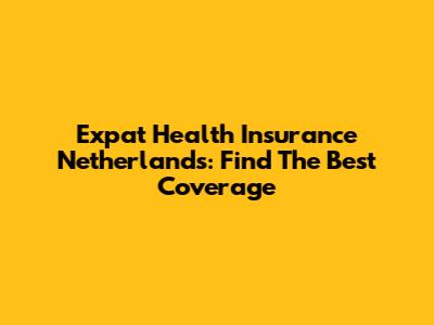 Expat Health Insurance Netherlands: Find The Best Coverage