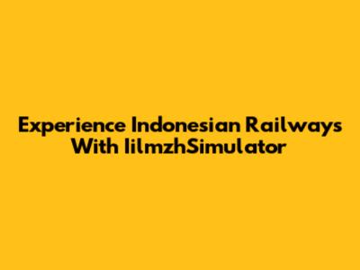 Experience Indonesian Railways With IilmzhSimulator