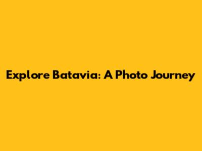 Explore Batavia: A Photo Journey