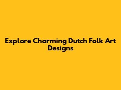 Explore Charming Dutch Folk Art Designs
