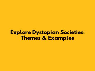 Explore Dystopian Societies: Themes & Examples