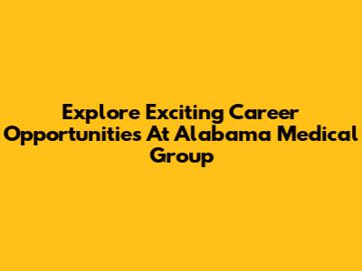 Explore Exciting Career Opportunities At Alabama Medical Group