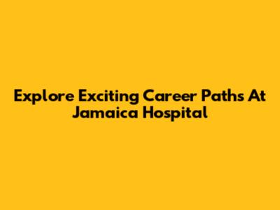 Explore Exciting Career Paths At Jamaica Hospital