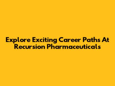 Explore Exciting Career Paths At Recursion Pharmaceuticals