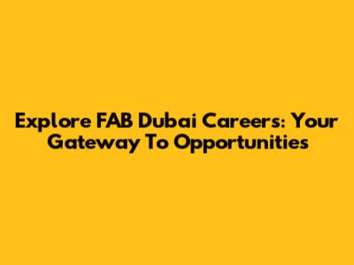 Explore FAB Dubai Careers: Your Gateway To Opportunities