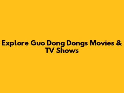 Explore Guo Dong Dong's Movies & TV Shows