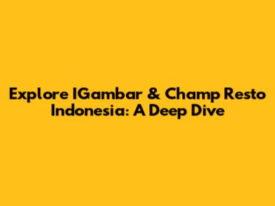 Explore IGambar & Champ Resto Indonesia: A Deep Dive