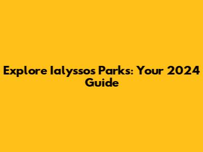 Explore Ialyssos Parks: Your 2024 Guide