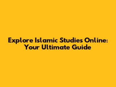 Explore Islamic Studies Online: Your Ultimate Guide