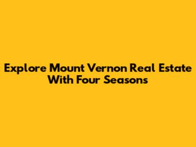 Explore Mount Vernon Real Estate With Four Seasons