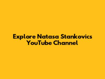 Explore Natasa Stankovic's YouTube Channel