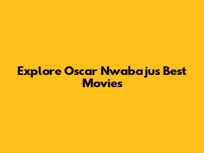 Explore Oscar Nwabaju's Best Movies