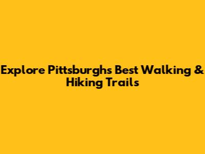 Explore Pittsburgh's Best Walking & Hiking Trails