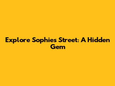 Explore Sophies Street: A Hidden Gem
