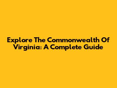 Explore The Commonwealth Of Virginia: A Complete Guide