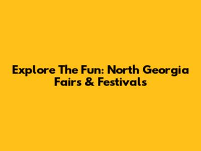 Explore The Fun: North Georgia Fairs & Festivals