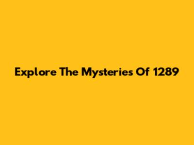 Explore The Mysteries Of 1289