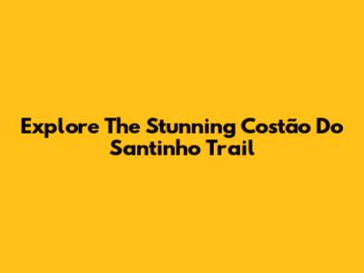 Explore The Stunning Costão Do Santinho Trail