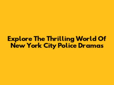 Explore The Thrilling World Of New York City Police Dramas