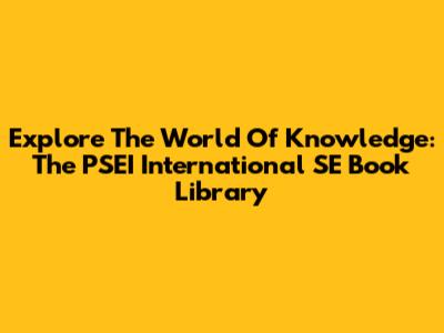 Explore The World Of Knowledge: The PSEI International SE Book Library