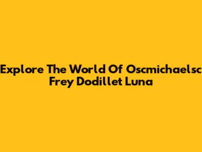 Explore The World Of Oscmichaelsc Frey Dodillet Luna