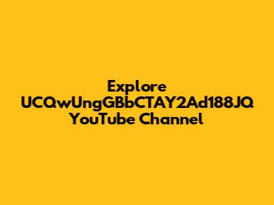 Explore UCQwUngGBbCTAY2Ad188JQ YouTube Channel