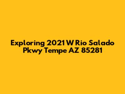 Exploring 2021 W Rio Salado Pkwy Tempe AZ 85281