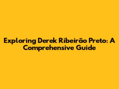 Exploring Derek Ribeirão Preto: A Comprehensive Guide