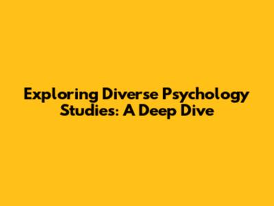 Exploring Diverse Psychology Studies: A Deep Dive