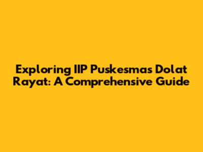 Exploring IIP Puskesmas Dolat Rayat: A Comprehensive Guide