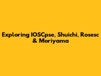 Exploring IOSCpse, Shuichi, Rosesc & Moriyama