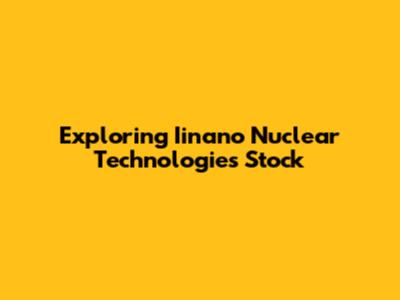Exploring Iinano Nuclear Technologies Stock