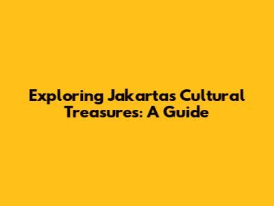 Exploring Jakarta's Cultural Treasures: A Guide