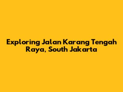 Exploring Jalan Karang Tengah Raya, South Jakarta