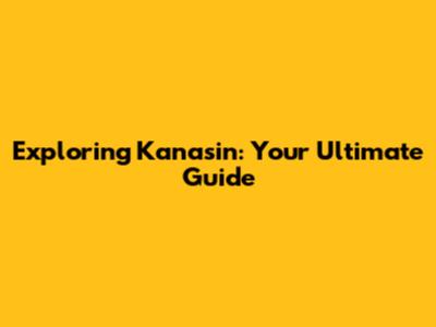Exploring Kanasin: Your Ultimate Guide