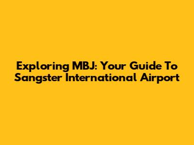 Exploring MBJ: Your Guide To Sangster International Airport