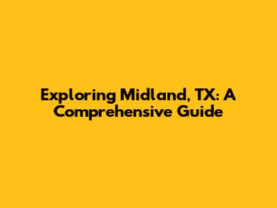 Exploring Midland, TX: A Comprehensive Guide