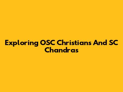 Exploring OSC Christians And SC Chandras