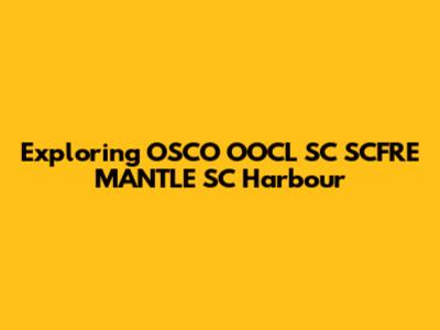 Exploring OSCO OOCL SC SCFRE MANTLE SC Harbour