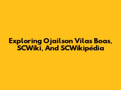 Exploring Ojailson Vilas Boas, SCWiki, And SCWikipédia