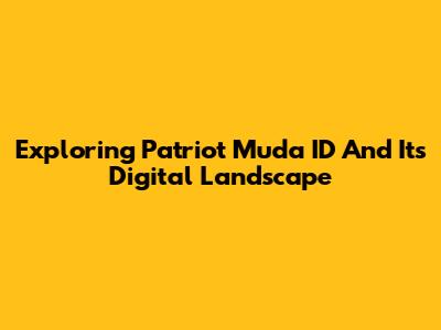 Exploring Patriot Muda ID And Its Digital Landscape