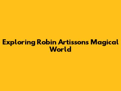 Exploring Robin Artisson's Magical World
