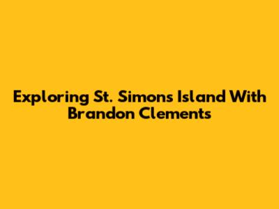 Exploring St. Simons Island With Brandon Clements