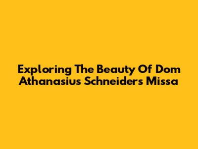 Exploring The Beauty Of Dom Athanasius Schneider's Missa