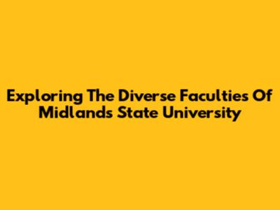 Exploring The Diverse Faculties Of Midlands State University