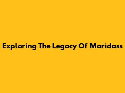 Exploring The Legacy Of Maridass