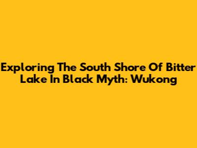 Exploring The South Shore Of Bitter Lake In Black Myth: Wukong